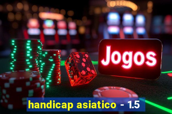 handicap asiatico - 1.5