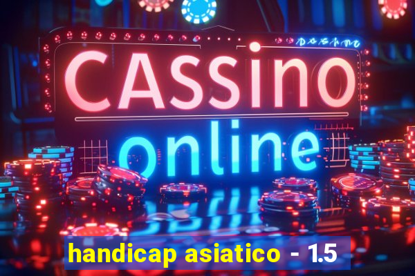 handicap asiatico - 1.5