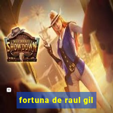 fortuna de raul gil