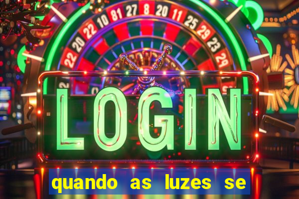 quando as luzes se apagam rede canais