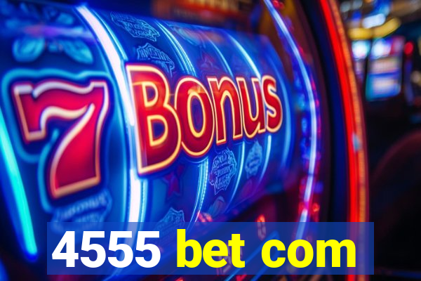 4555 bet com