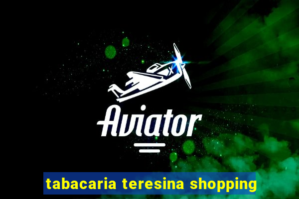 tabacaria teresina shopping