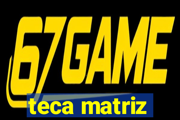 teca matriz