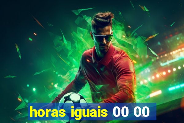 horas iguais 00 00