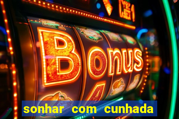 sonhar com cunhada jogo do bicho