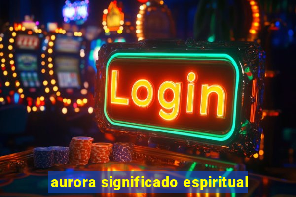 aurora significado espiritual