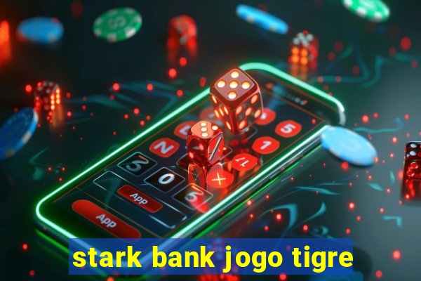 stark bank jogo tigre