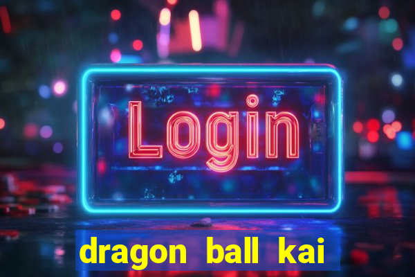 dragon ball kai legendado online