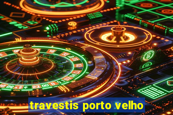 travestis porto velho