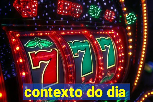 contexto do dia