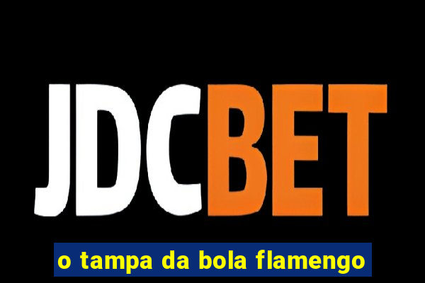o tampa da bola flamengo
