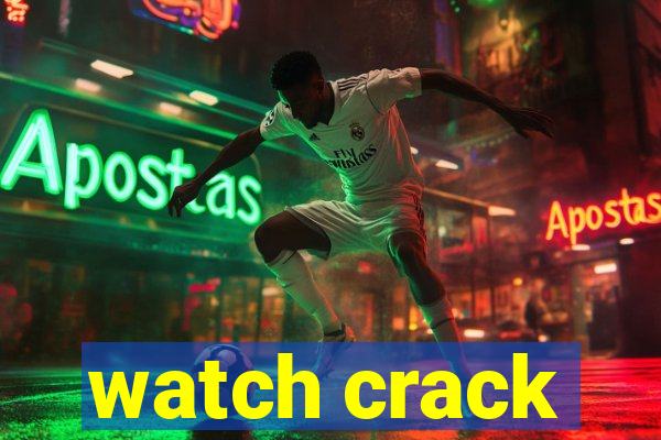 watch crack