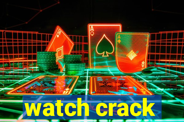 watch crack