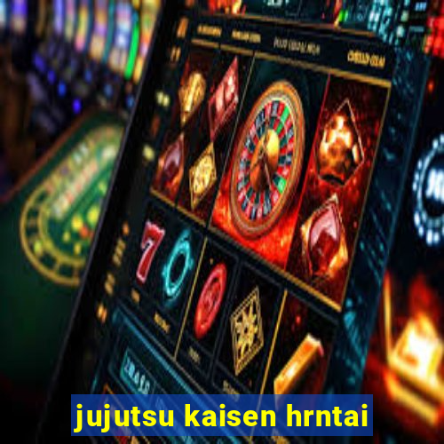 jujutsu kaisen hrntai
