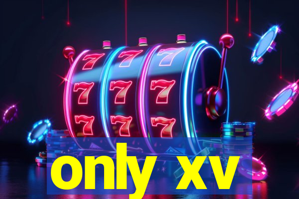 only xv