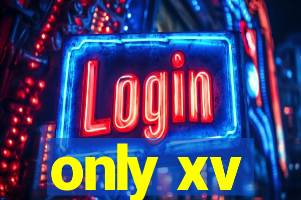 only xv