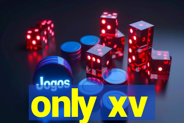 only xv