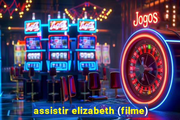 assistir elizabeth (filme)