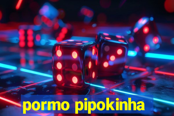 pormo pipokinha