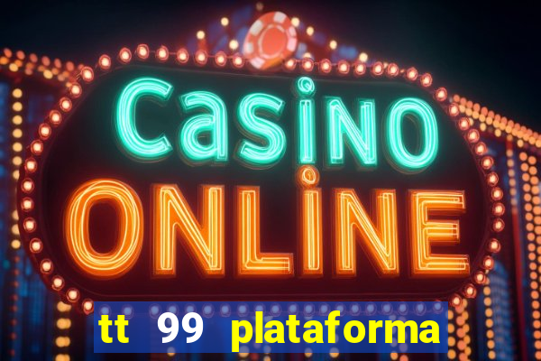 tt 99 plataforma de jogos