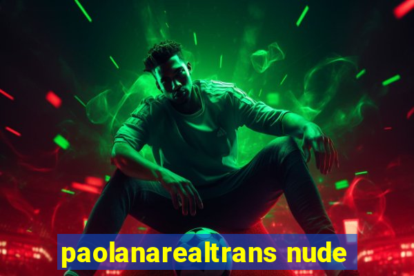 paolanarealtrans nude
