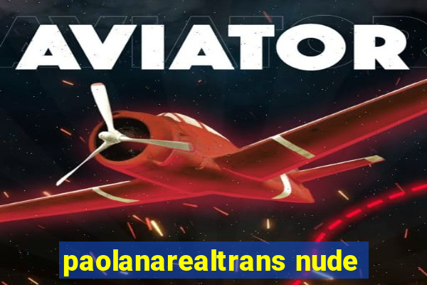 paolanarealtrans nude