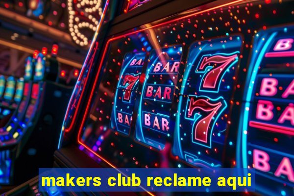 makers club reclame aqui