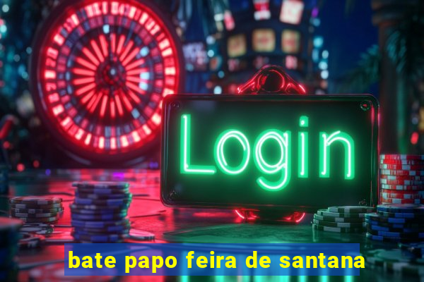 bate papo feira de santana