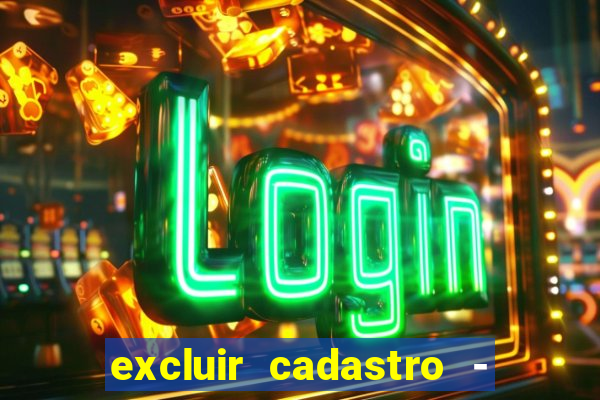 excluir cadastro - casas bahia
