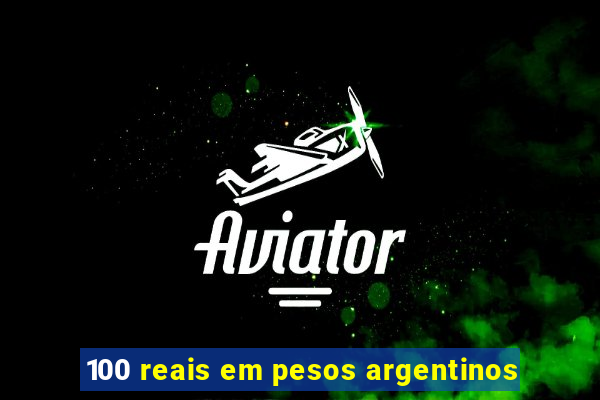 100 reais em pesos argentinos