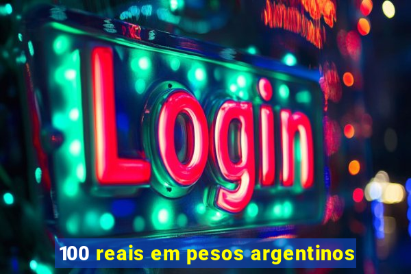 100 reais em pesos argentinos