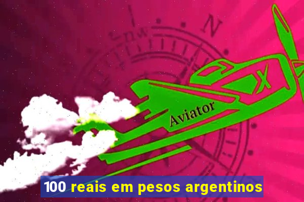 100 reais em pesos argentinos