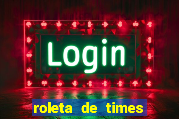 roleta de times brasileiros e europeus
