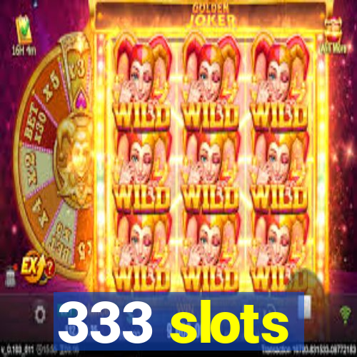 333 slots