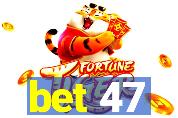 bet 47