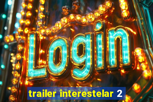 trailer interestelar 2
