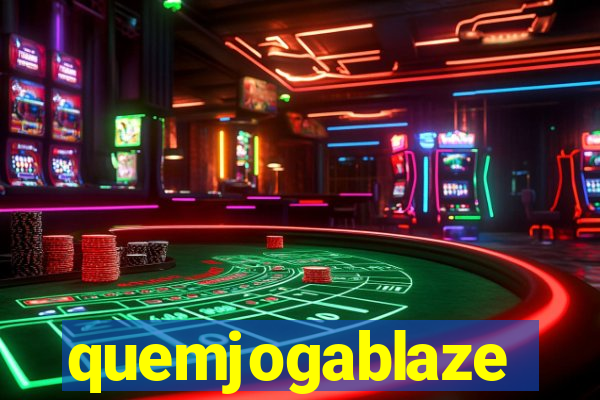 quemjogablaze