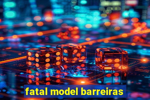 fatal model barreiras