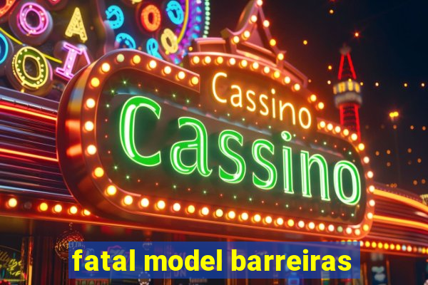 fatal model barreiras