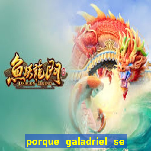 porque galadriel se transforma em o hobbit
