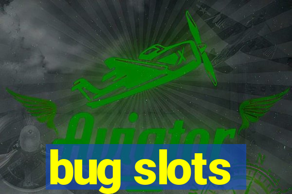 bug slots