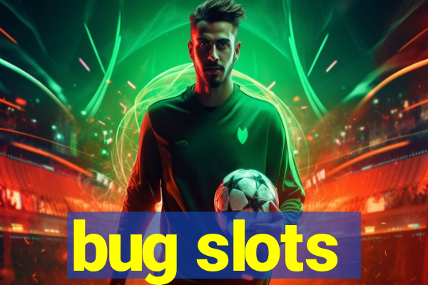 bug slots