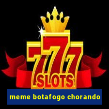 meme botafogo chorando