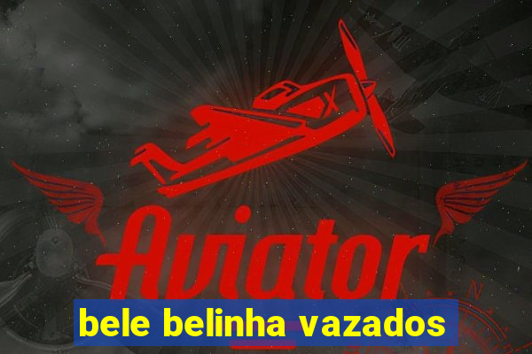 bele belinha vazados