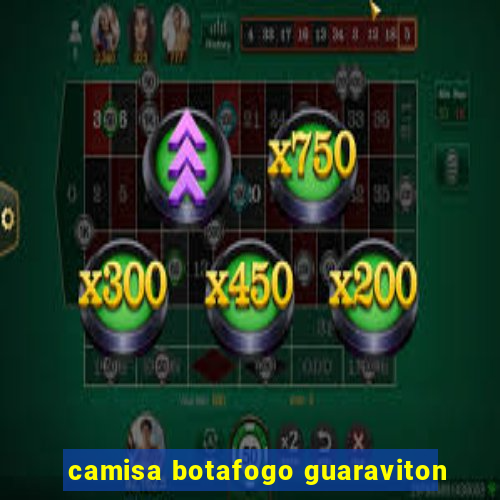 camisa botafogo guaraviton