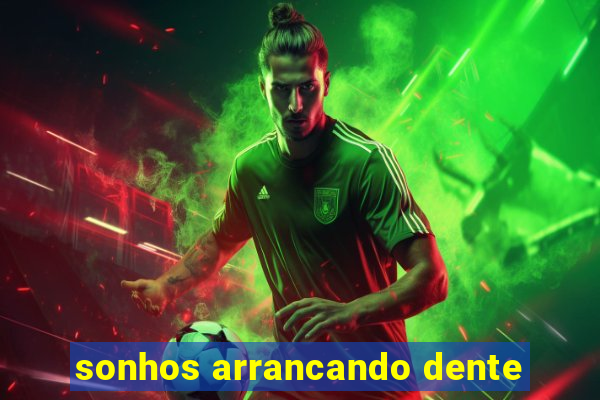 sonhos arrancando dente