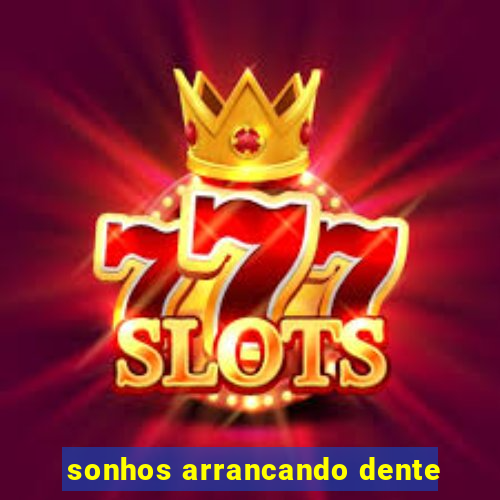 sonhos arrancando dente