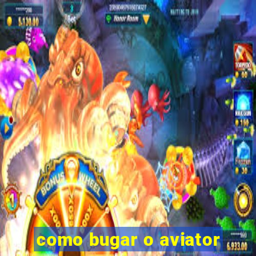 como bugar o aviator