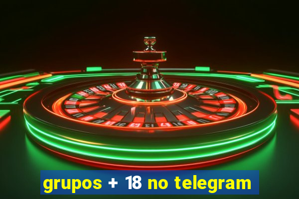 grupos + 18 no telegram