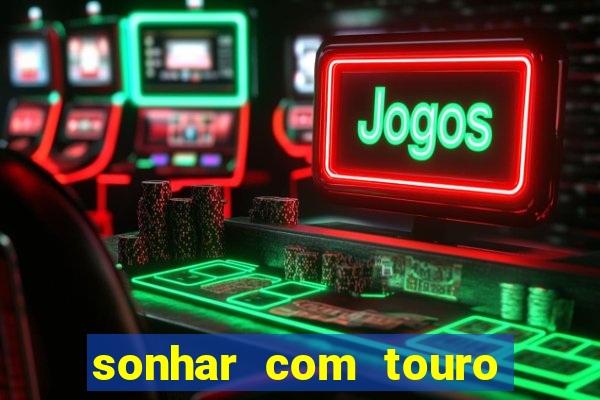 sonhar com touro bravo no mundo espiritual